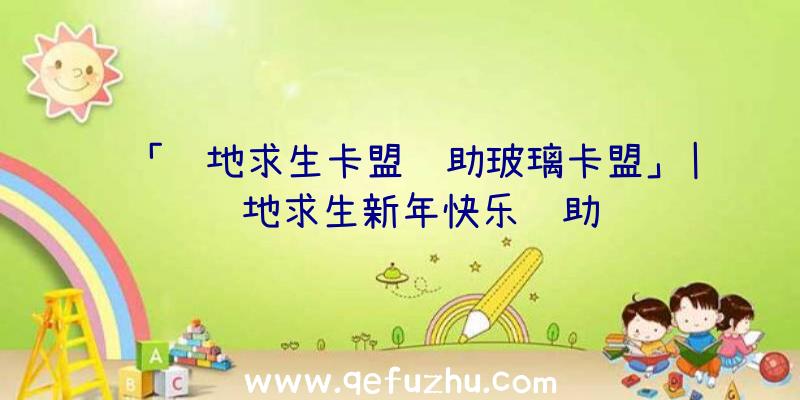 「绝地求生卡盟辅助玻璃卡盟」|绝地求生新年快乐辅助